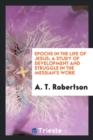 Epochs in the Life of Jesus; A Study of Development and Struggle in the Messiah's Work - Book