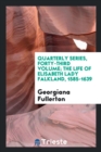 Quarterly Series, Forty-Third Volume; The Life of Elisabeth Lady Falkland, 1585-1639 - Book