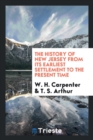 The History of New Jersey from Its Earliest Settlement to the Present Time - Book