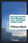 The Wise Women of Inverness; A Tale, and Other Miscellanies - Book