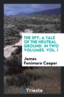 The Spy; A Tale of the Neutral Ground. in Two Volumes. Vol. I - Book