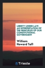 Liberty Under Law : An Interpretation of the Principles of Our Constitutional Government - Book