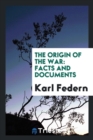 The Origin of the War : Facts and Documents - Book