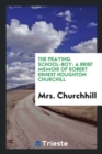 The Praying School-Boy : A Brief Memoir of Robert Ernest Houghton Churchill - Book