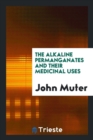 The Alkaline Permanganates and Their Medicinal Uses - Book