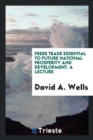 Freer Trade Essential to Future National Prosperity and Development. a Lecture - Book
