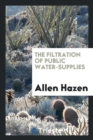The Filtration of Public Water-Supplies - Book