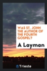 Was St. John the Author of the Fourth Gospel? - Book