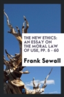 The New Ethics : An Essay on the Moral Law of Use, Pp. 5 - 60 - Book