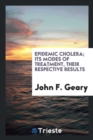 Epidemic Cholera; Its Modes of Treatment, Their Respective Results - Book