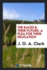 The Races & Their Future : A Plea for Their Education - Book