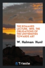 The Romanes Lecture, 1895. the Obligations of the Universities Towards Art - Book