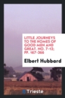 Little Journeys to the Homes of Good Men and Great. No. 7-12; Pp. 167-366 - Book
