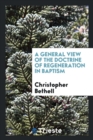 A General View of the Doctrine of Regeneration in Baptism - Book