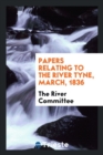 Papers Relating to the River Tyne, March, 1836 - Book