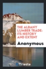 The Albany Lumber Trade : Its History and Extent - Book
