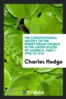 The Constitutional History of the Presbyterian Church in the United States of America, Part I : 1705 to 1741 - Book