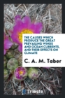 The Causes Which Produce the Great Prevailing Winds and Ocean Currents, and Their Effects on Climate - Book