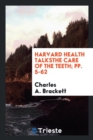 Harvard Health Talksthe Care of the Teeth; Pp. 5-62 - Book