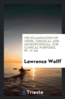 The Examination of Urine, Chemical and Microscopical : For Clinical Purposes, Pp. 17-66 - Book