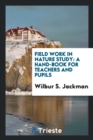 Field Work in Nature Study : A Hand-Book for Teachers and Pupils - Book