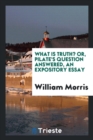 What Is Truth? Or, Pilate's Question Answered, an Expository Essay - Book