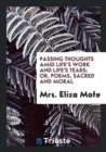 Passing Thoughts Amid Life's Work and Life's Tears; Or, Poems, Sacred and Moral - Book