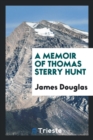 A Memoir of Thomas Sterry Hunt - Book