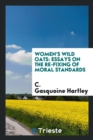 Women's Wild Oats; Essays on the Re-Fixing of Moral Standards - Book