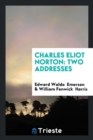 Charles Eliot Norton : Two Addresses - Book