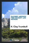 Teachers'-Meetings : Their Necessity and Methods - Book