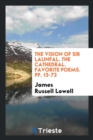 The Vision of Sir Launfal. the Cathedral. Favorite Poems. Pp. 13-73 - Book