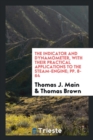 The Indicator and Dynamometer, with Their Practical Applications to the Steam-Engine; Pp. 8-64 - Book