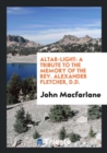 Altar-Light : A Tribute to the Memory of the Rev. Alexander Fletcher, D.D. - Book