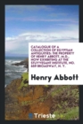 Catalogue of a Collection of Egyptian Antiquities : The Property of Henry Abbott, M.D., Now Exhibiting at the Stuyvesant Institute, No. 659 Broadway, N. Y. - Book