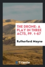 The Drone : A Play in Three Acts, Pp. 1-67 - Book