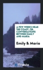A Few Weeks Near the Coast, Or, Conversations Between Emily and Maria - Book
