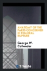 Anatomy of the Parts Concerned in Femoral Rupture - Book