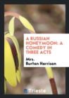 A Russian Honeymoon : A Comedy in Three Acts - Book