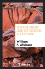 On the Right Use of Books : A Lecture - Book