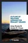 Outline of Drawing Lessons for Primary Grades - Book