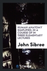 Human Anatomy Simplified; In a Course of in Three Elementary Lectures - Book