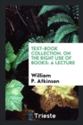 Text-Book Collection. on the Right Use of Books : A Lecture - Book