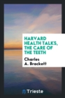 Harvard Health Talks, the Care of the Teeth - Book