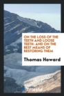 On the Loss of the Teeth and Loose Teeth : And on the Best Means of Restoring Them - Book