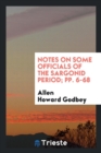 Notes on Some Officials of the Sargonid Period; Pp. 6-68 - Book