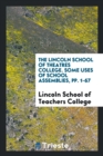 The Lincoln School of Theatres College. Some Uses of School Assemblies, Pp. 1-67 - Book