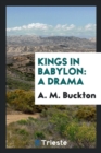 Kings in Babylon : A Drama - Book
