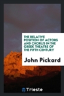 The Relative Position of Actors and Chorus in the Greek Theatre of the Fifth Century - Book