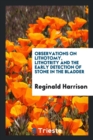 Observations on Lithotomy, Lithotrity and the Early Detection of Stone in the Bladder - Book